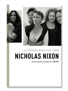 LAS HERMANAS BROWN 1975-2020 · Nicholas Nixon